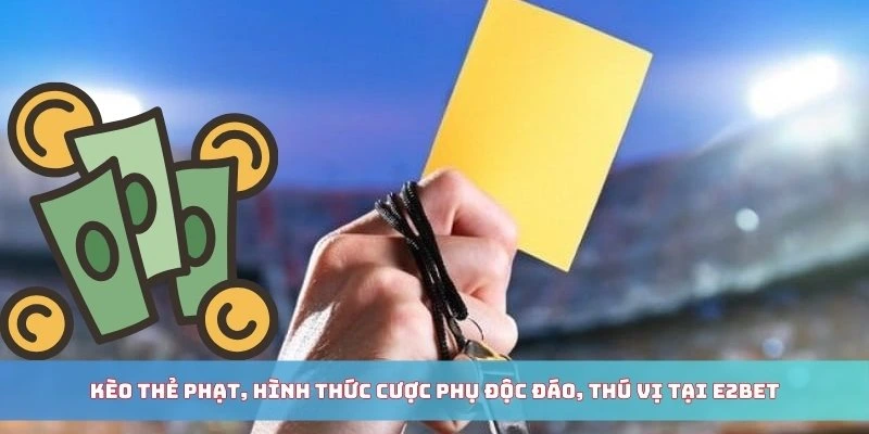 Kèo thẻ phạt, hình thức cược phụ độc đáo, thú vị tại E2BET
