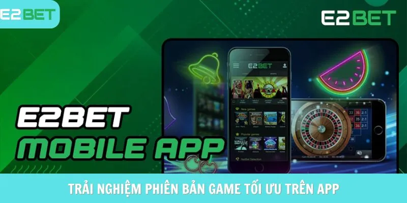 Trải nghiệm phiên bản game tối ưu trên App